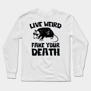 Live Weird Fake Your Death, Funny opossum quote Long Sleeve T-Shirt